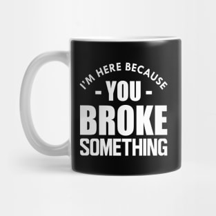 Handyman - I'm here because you broke something w Mug